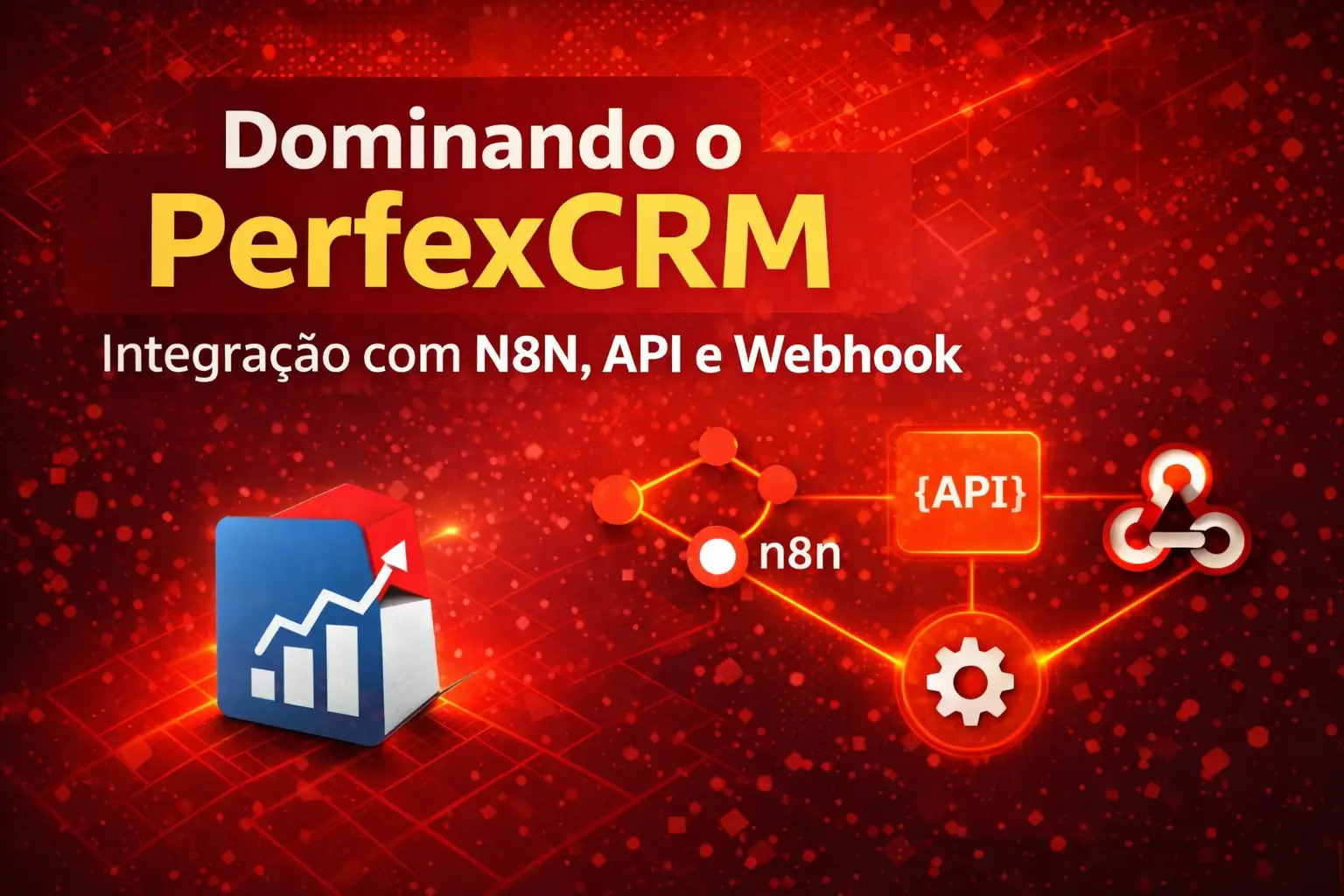 Dominando o PerfexCRM: Integração com N8N, API e Webhook